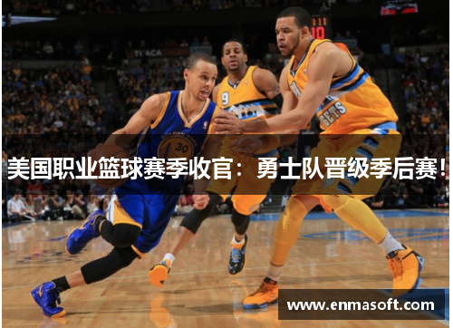 美国职业篮球赛季收官：勇士队晋级季后赛！